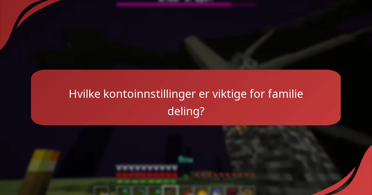 Hvilke kontoinnstillinger er viktige for familie deling?